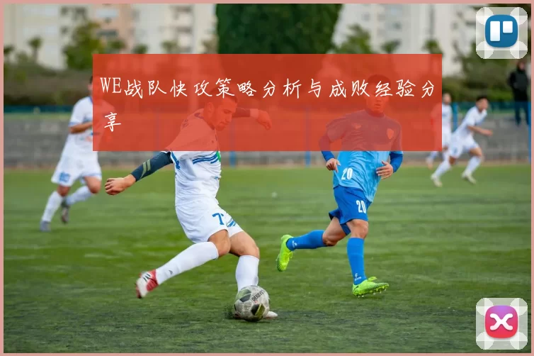 WE战队快攻策略分析与成败经验分享
