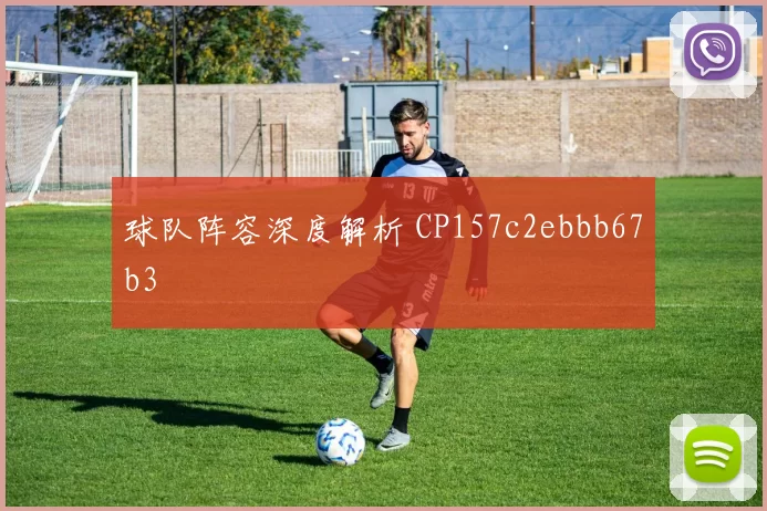 球队阵容深度解析 CP157c2ebbb67b3