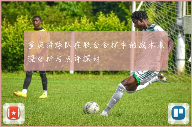 重庆排球队在联合会杯中的战术表现分析与点评探讨