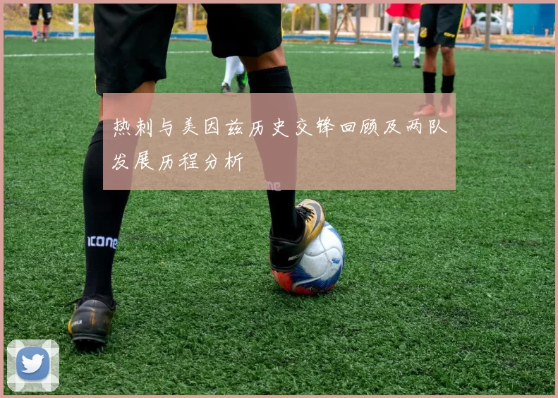 热刺与美因兹历史交锋回顾及两队发展历程分析